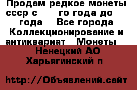 Продам редкое монеты ссср с 1901 го года до1992 года  - Все города Коллекционирование и антиквариат » Монеты   . Ненецкий АО,Харьягинский п.